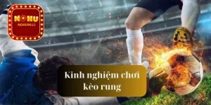 Kèo rung là gì? Chi tiết cách đánh dành cho tân thủ